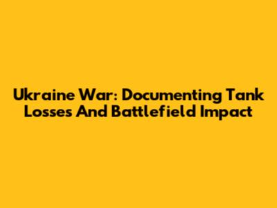 Ukraine War: Documenting Tank Losses And Battlefield Impact
