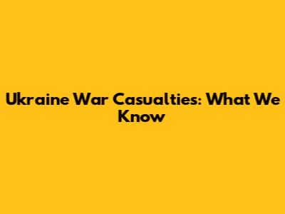 Ukraine War Casualties: What We Know