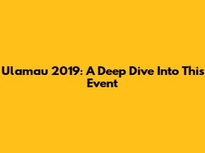 Ulamau 2019: A Deep Dive Into This Event