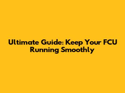 Ultimate Guide: Keep Your FCU Running Smoothly