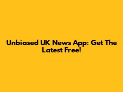 Unbiased UK News App: Get The Latest Free!