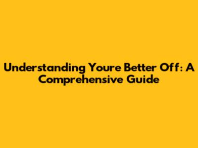 Understanding "You're Better Off": A Comprehensive Guide