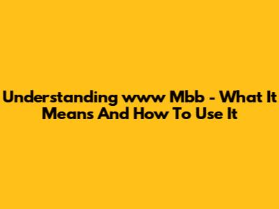 Understanding "www Mbb" - What It Means And How To Use It
