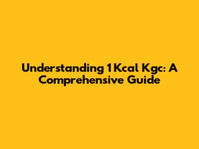 Understanding 1 Kcal Kgc: A Comprehensive Guide