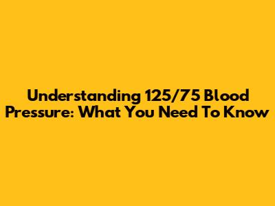 Understanding 125/75 Blood Pressure: What You Need To Know