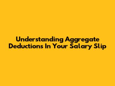 Understanding Aggregate Deductions In Your Salary Slip