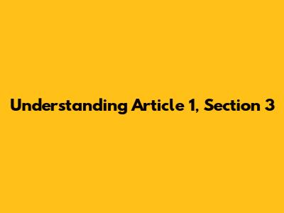 Understanding Article 1, Section 3