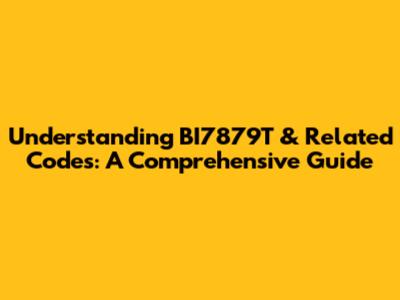 Understanding BI7879T & Related Codes: A Comprehensive Guide