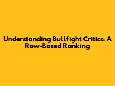 Understanding Bullfight Critics: A Row-Based Ranking