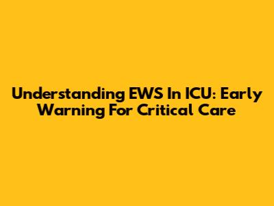 Understanding EWS In ICU: Early Warning For Critical Care