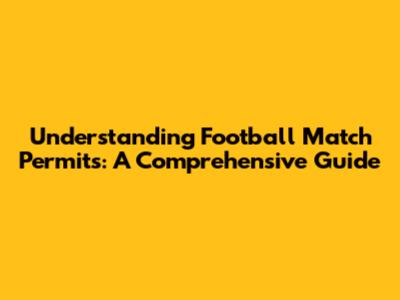 Understanding Football Match Permits: A Comprehensive Guide