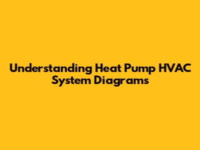 Understanding Heat Pump HVAC System Diagrams