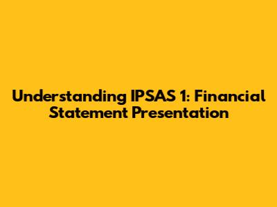Understanding IPSAS 1: Financial Statement Presentation