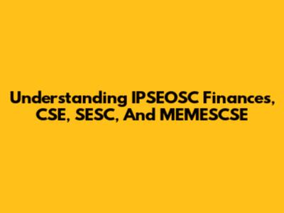 Understanding IPSEOSC Finances, CSE, SESC, And MEMESCSE