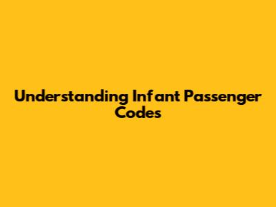 Understanding Infant Passenger Codes