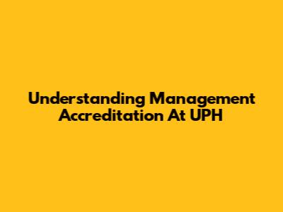 Understanding Management Accreditation At UPH