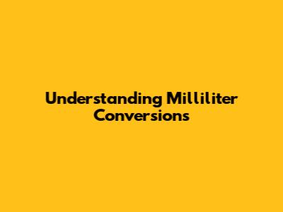 Understanding Milliliter Conversions