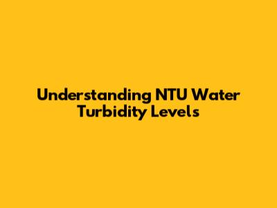 Understanding NTU Water Turbidity Levels
