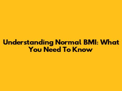 Understanding Normal BMI: What You Need To Know