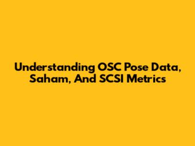 Understanding OSC Pose Data, Saham, And SCSI Metrics