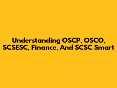 Understanding OSCP, OSCO, SCSESC, Finance, And SCSC Smart