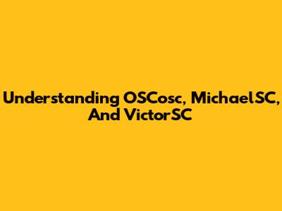 Understanding OSCosc, MichaelSC, And VictorSC