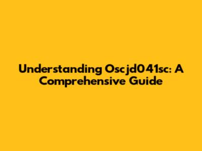 Understanding Oscjd041sc: A Comprehensive Guide