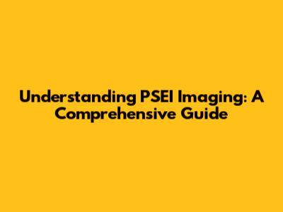 Understanding PSEI Imaging: A Comprehensive Guide