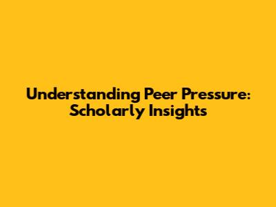 Understanding Peer Pressure: Scholarly Insights