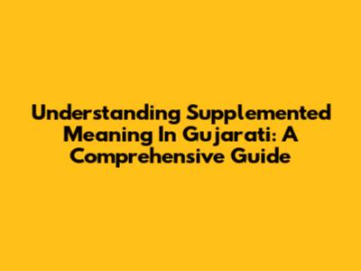 Understanding Supplemented Meaning In Gujarati: A Comprehensive Guide