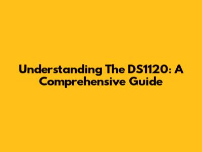Understanding The DS1120: A Comprehensive Guide