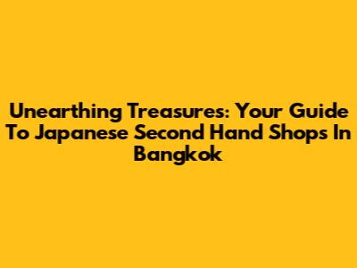 Unearthing Treasures: Your Guide To Japanese Second Hand Shops In Bangkok