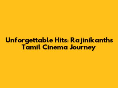 Unforgettable Hits: Rajinikanth's Tamil Cinema Journey