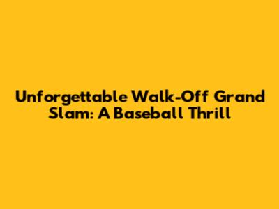 Unforgettable Walk-Off Grand Slam: A Baseball Thrill