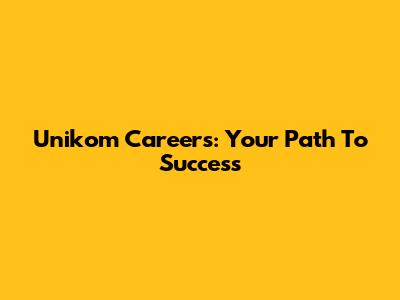 Unikom Careers: Your Path To Success