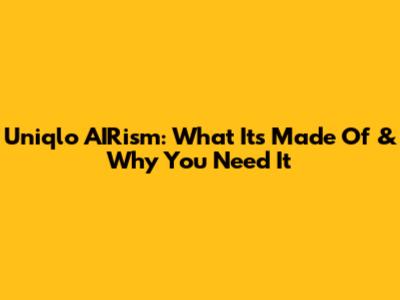 Uniqlo AIRism: What It's Made Of & Why You Need It