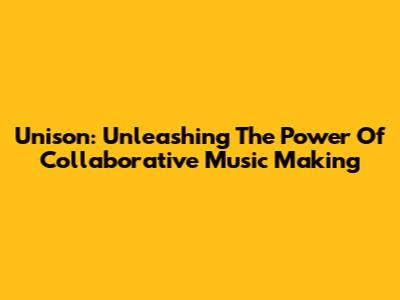Unison: Unleashing The Power Of Collaborative Music Making