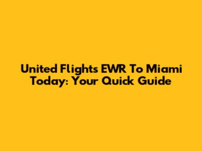United Flights EWR To Miami Today: Your Quick Guide