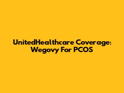 UnitedHealthcare Coverage: Wegovy For PCOS