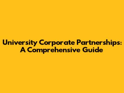 University Corporate Partnerships: A Comprehensive Guide
