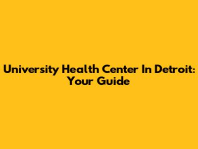 University Health Center In Detroit: Your Guide