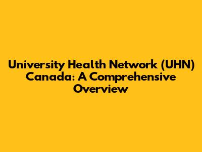 University Health Network (UHN) Canada: A Comprehensive Overview