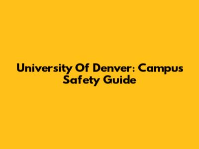 University Of Denver: Campus Safety Guide