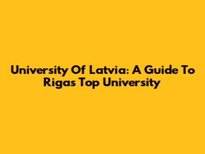 University Of Latvia: A Guide To Riga's Top University