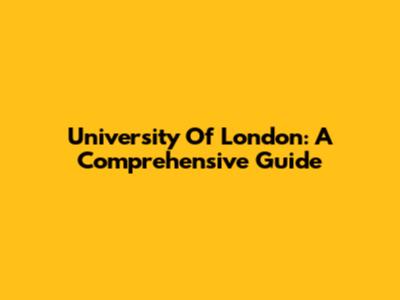 University Of London: A Comprehensive Guide