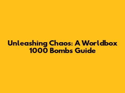 Unleashing Chaos: A Worldbox 1000 Bombs Guide