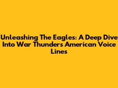 Unleashing The Eagles: A Deep Dive Into War Thunder's American Voice Lines
