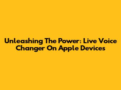 Unleashing The Power: Live Voice Changer On Apple Devices