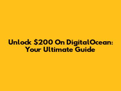 Unlock $200 On DigitalOcean: Your Ultimate Guide