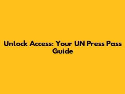 Unlock Access: Your UN Press Pass Guide